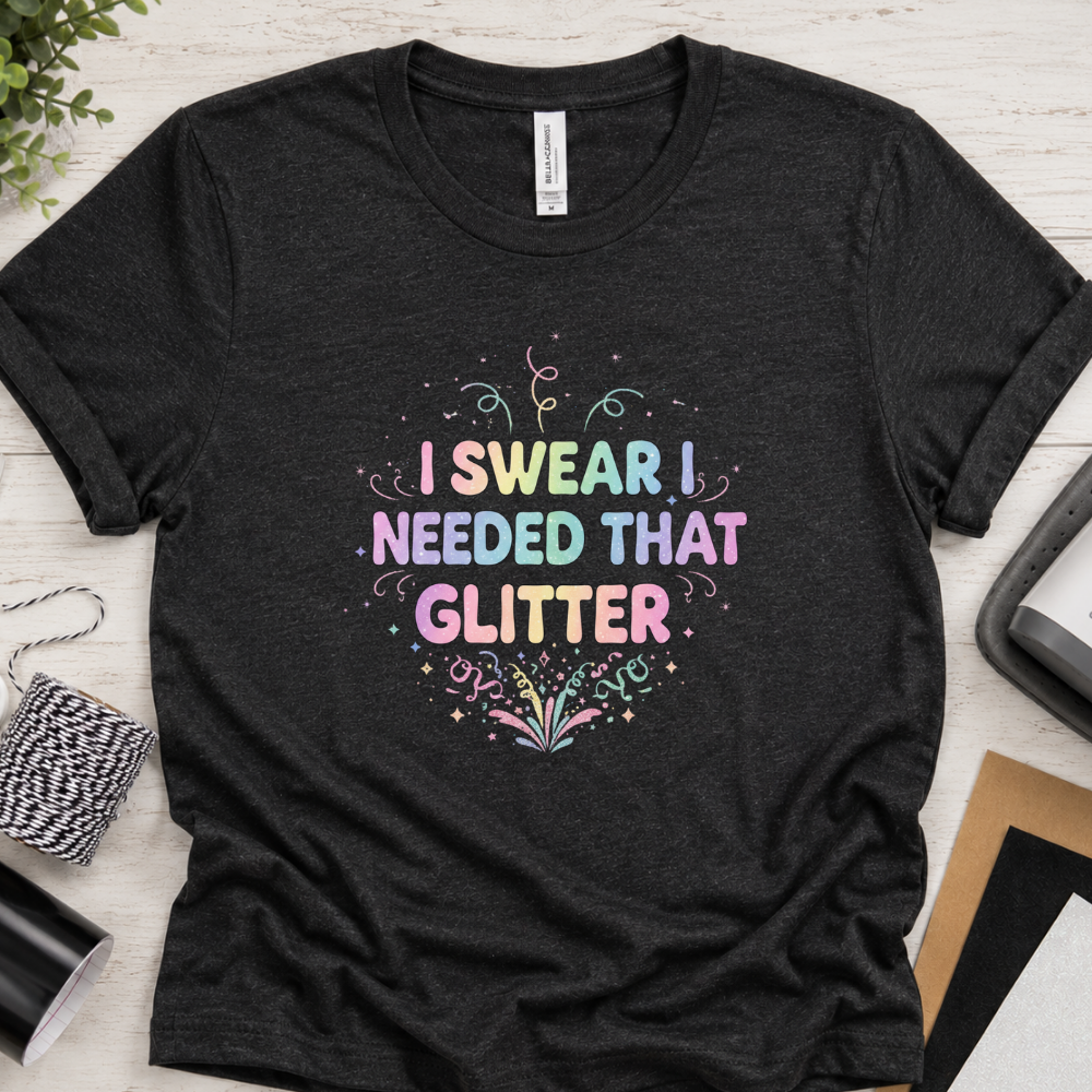 I Swear I Needed That Glitter - Short Sleeve T-Shirt