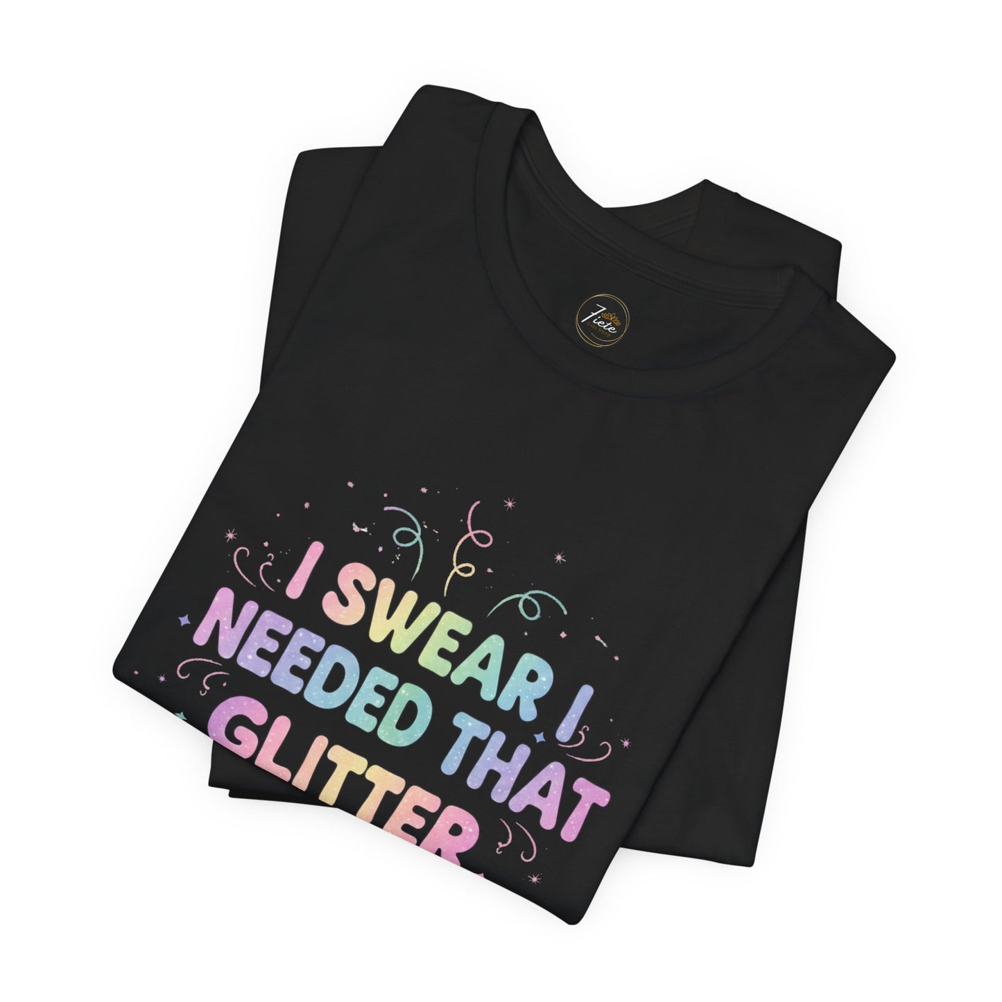 I Swear I Needed That Glitter - Short Sleeve T-Shirt